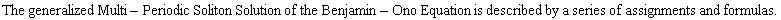 The generalized Multi - Periodic Soliton Solution of the Benjamin - Ono Equation is described by a series of assignments and formulas .