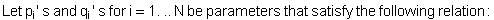 Let p_i ' s and q_i ' s for i = 1. .. N be parameters that satisfy the following relation :