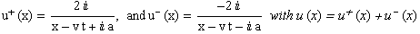 u^+(x) = (2  )/(x - v t +  a), and u^- (x) = (-2  )/(x - v t -  a)   with u (x) = u^+(x) + u^-(x)